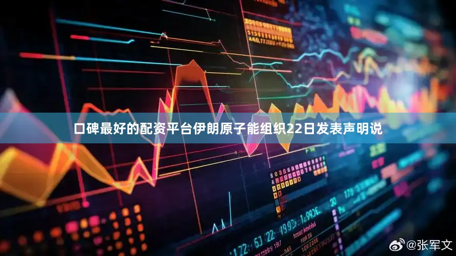 口碑最好的配资平台伊朗原子能组织22日发表声明说